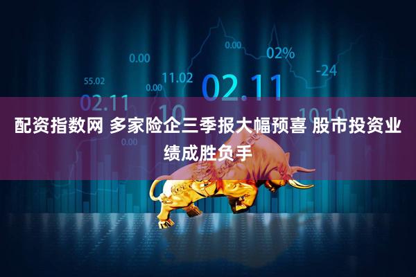 配资指数网 多家险企三季报大幅预喜 股市投资业绩成胜负手
